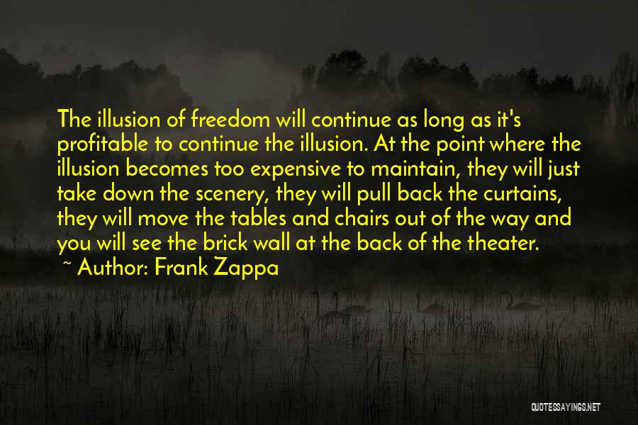 Frank Zappa Quotes: The Illusion Of Freedom Will Continue As Long As It's Profitable To Continue The Illusion. At The Point Where The