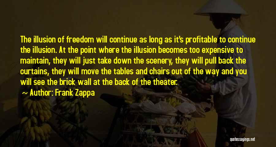 Frank Zappa Quotes: The Illusion Of Freedom Will Continue As Long As It's Profitable To Continue The Illusion. At The Point Where The