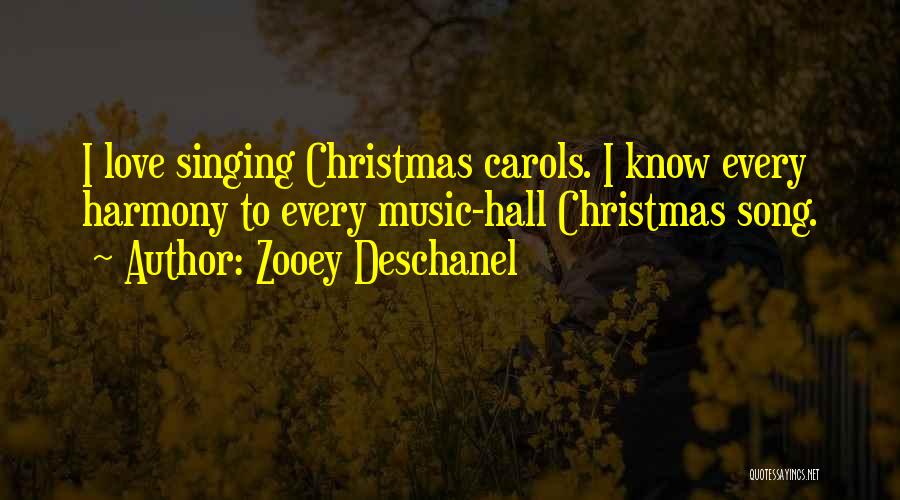 Zooey Deschanel Quotes: I Love Singing Christmas Carols. I Know Every Harmony To Every Music-hall Christmas Song.