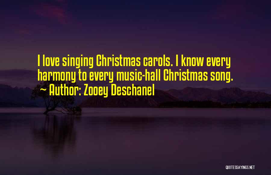 Zooey Deschanel Quotes: I Love Singing Christmas Carols. I Know Every Harmony To Every Music-hall Christmas Song.