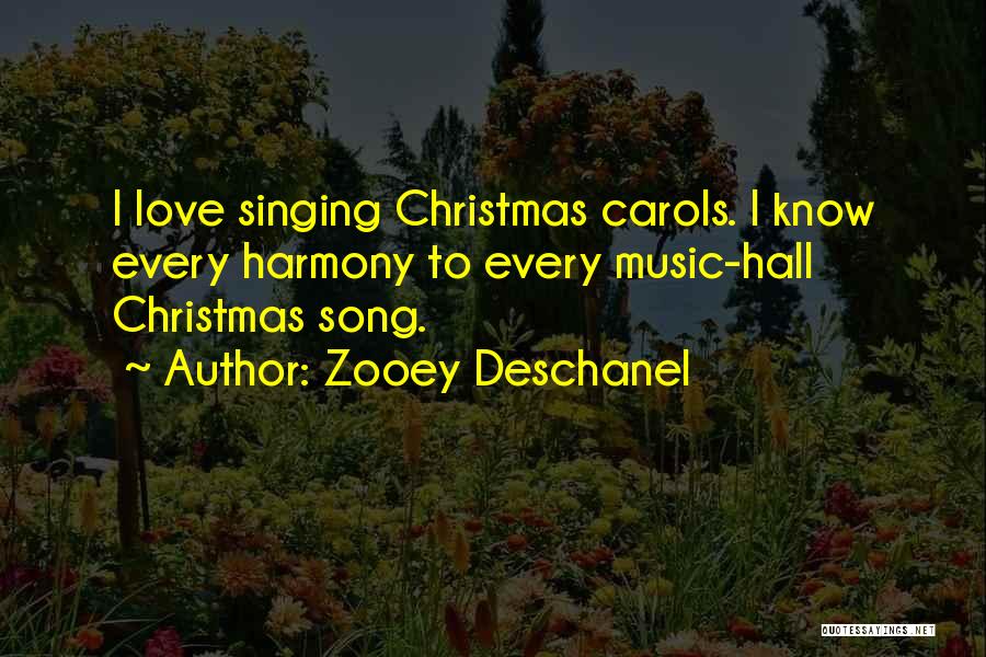 Zooey Deschanel Quotes: I Love Singing Christmas Carols. I Know Every Harmony To Every Music-hall Christmas Song.