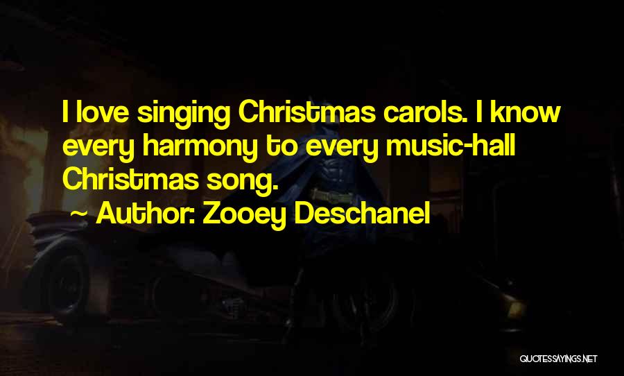 Zooey Deschanel Quotes: I Love Singing Christmas Carols. I Know Every Harmony To Every Music-hall Christmas Song.