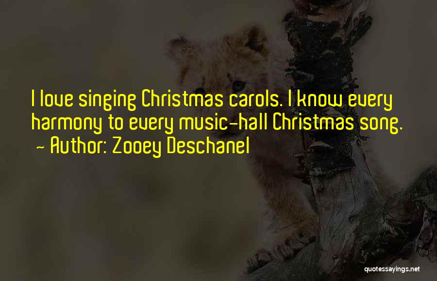 Zooey Deschanel Quotes: I Love Singing Christmas Carols. I Know Every Harmony To Every Music-hall Christmas Song.