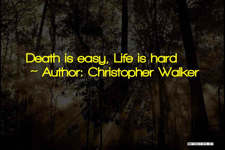 Christopher Walker Quotes: Death Is Easy, Life Is Hard