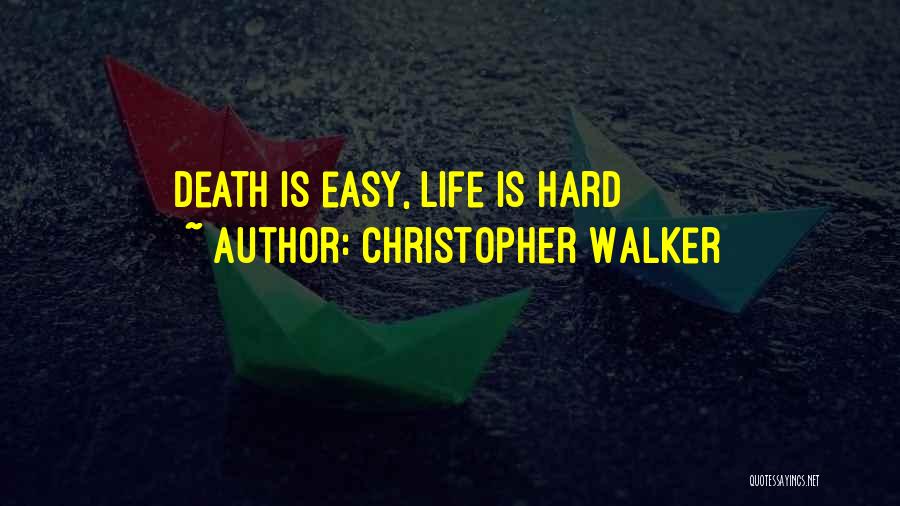 Christopher Walker Quotes: Death Is Easy, Life Is Hard