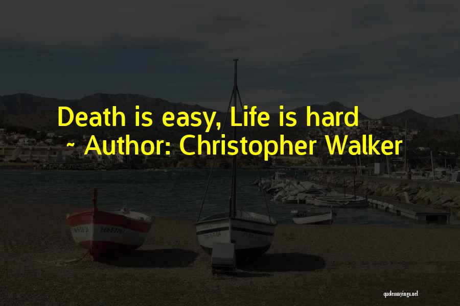 Christopher Walker Quotes: Death Is Easy, Life Is Hard