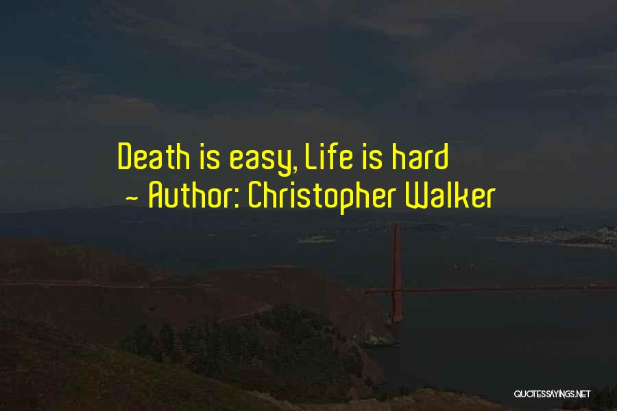 Christopher Walker Quotes: Death Is Easy, Life Is Hard