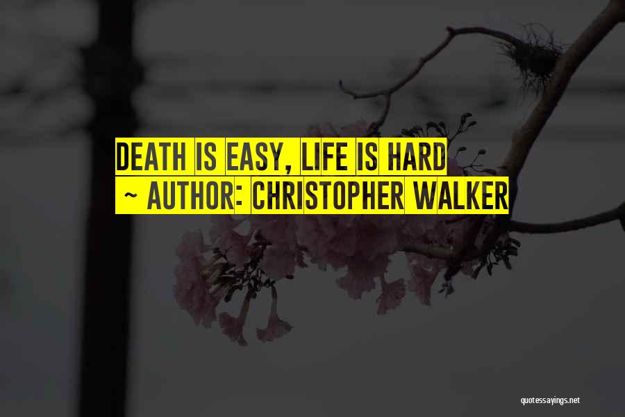 Christopher Walker Quotes: Death Is Easy, Life Is Hard