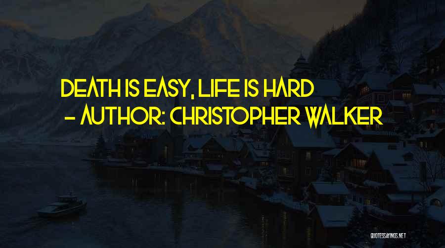 Christopher Walker Quotes: Death Is Easy, Life Is Hard