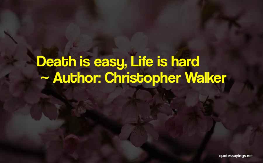 Christopher Walker Quotes: Death Is Easy, Life Is Hard
