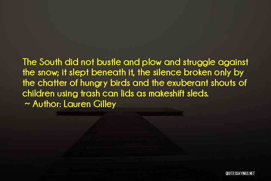 Lauren Gilley Quotes: The South Did Not Bustle And Plow And Struggle Against The Snow; It Slept Beneath It, The Silence Broken Only