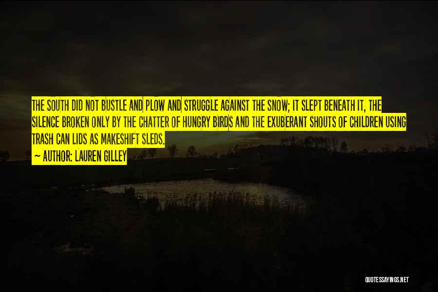 Lauren Gilley Quotes: The South Did Not Bustle And Plow And Struggle Against The Snow; It Slept Beneath It, The Silence Broken Only