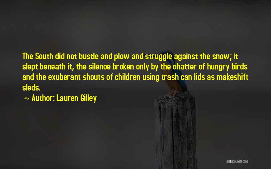 Lauren Gilley Quotes: The South Did Not Bustle And Plow And Struggle Against The Snow; It Slept Beneath It, The Silence Broken Only