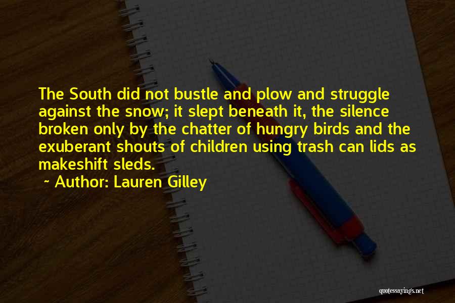 Lauren Gilley Quotes: The South Did Not Bustle And Plow And Struggle Against The Snow; It Slept Beneath It, The Silence Broken Only