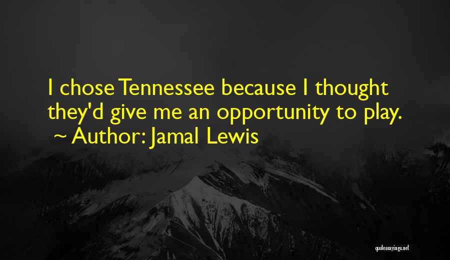 Jamal Lewis Quotes: I Chose Tennessee Because I Thought They'd Give Me An Opportunity To Play.