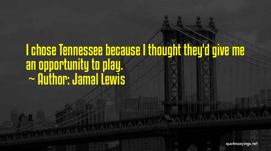 Jamal Lewis Quotes: I Chose Tennessee Because I Thought They'd Give Me An Opportunity To Play.