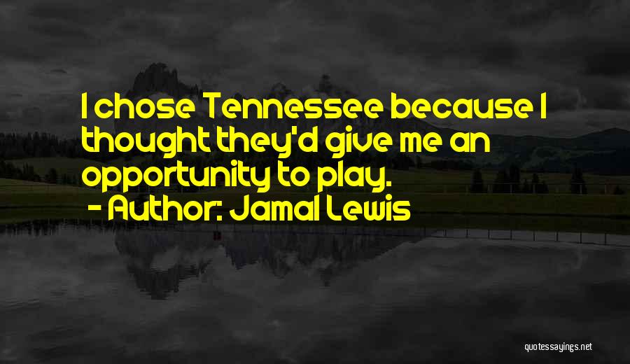 Jamal Lewis Quotes: I Chose Tennessee Because I Thought They'd Give Me An Opportunity To Play.