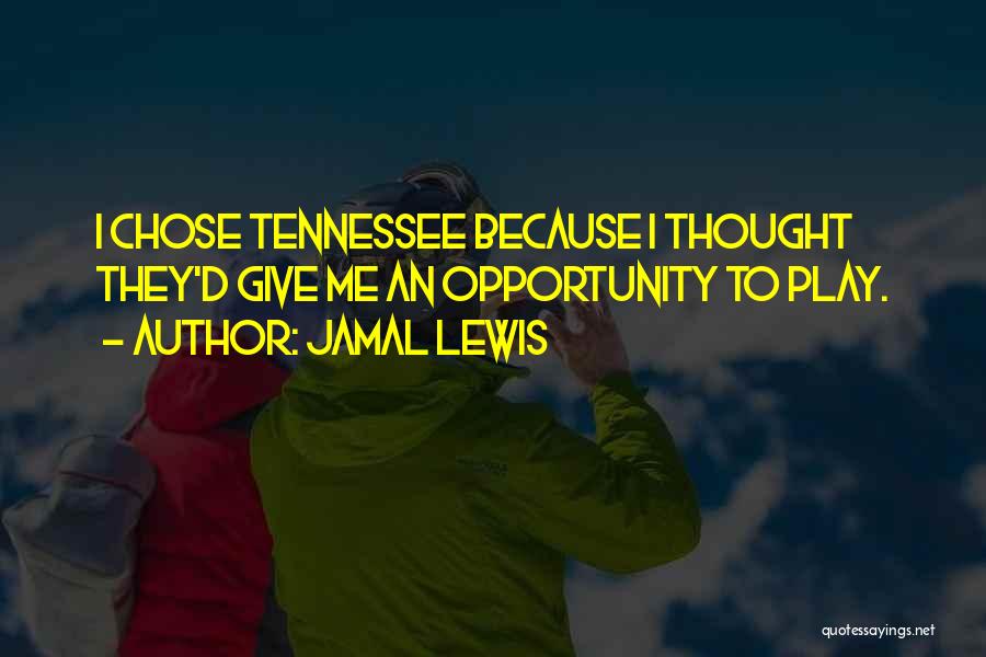 Jamal Lewis Quotes: I Chose Tennessee Because I Thought They'd Give Me An Opportunity To Play.