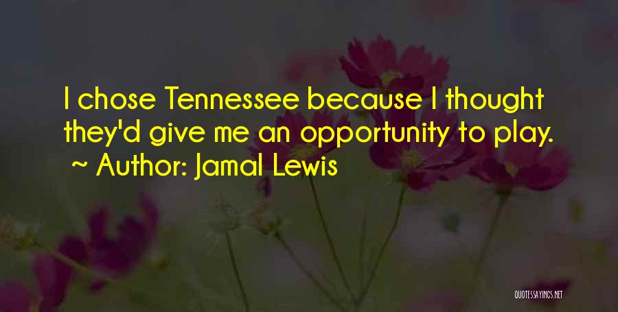 Jamal Lewis Quotes: I Chose Tennessee Because I Thought They'd Give Me An Opportunity To Play.