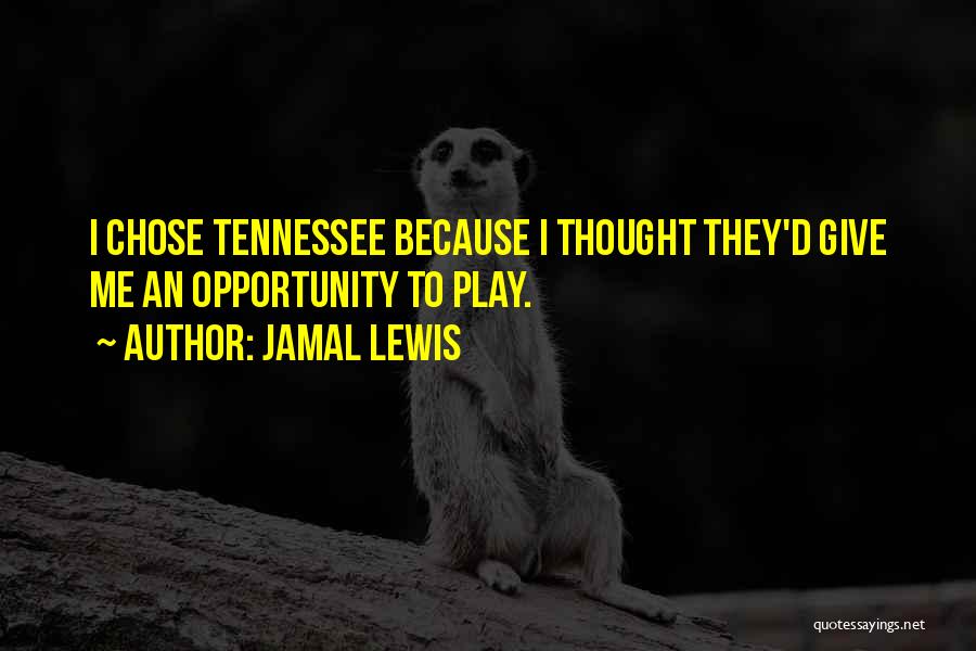 Jamal Lewis Quotes: I Chose Tennessee Because I Thought They'd Give Me An Opportunity To Play.