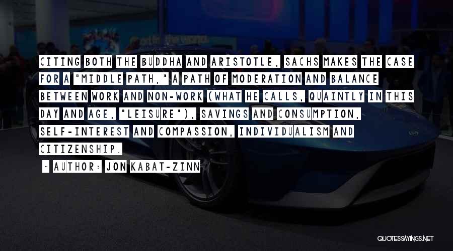 Jon Kabat-Zinn Quotes: Citing Both The Buddha And Aristotle, Sachs Makes The Case For A Middle Path, A Path Of Moderation And Balance