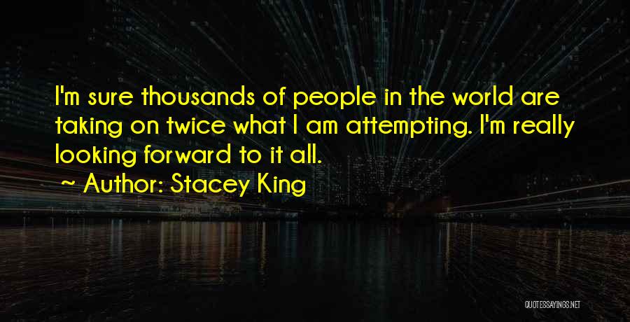 Stacey King Quotes: I'm Sure Thousands Of People In The World Are Taking On Twice What I Am Attempting. I'm Really Looking Forward