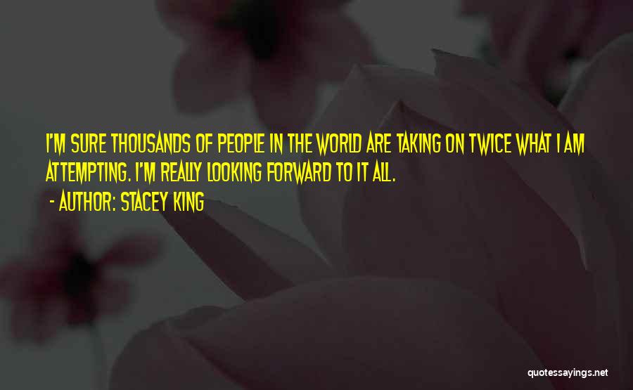 Stacey King Quotes: I'm Sure Thousands Of People In The World Are Taking On Twice What I Am Attempting. I'm Really Looking Forward