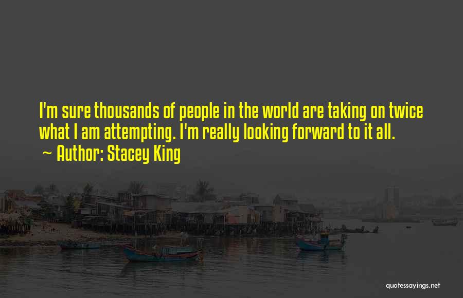 Stacey King Quotes: I'm Sure Thousands Of People In The World Are Taking On Twice What I Am Attempting. I'm Really Looking Forward