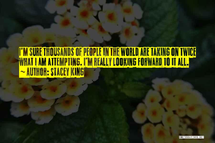 Stacey King Quotes: I'm Sure Thousands Of People In The World Are Taking On Twice What I Am Attempting. I'm Really Looking Forward