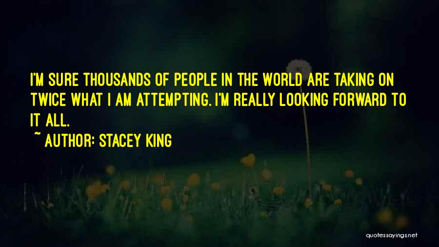 Stacey King Quotes: I'm Sure Thousands Of People In The World Are Taking On Twice What I Am Attempting. I'm Really Looking Forward