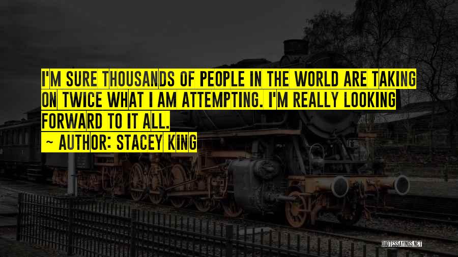 Stacey King Quotes: I'm Sure Thousands Of People In The World Are Taking On Twice What I Am Attempting. I'm Really Looking Forward