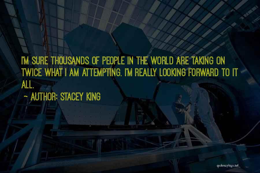 Stacey King Quotes: I'm Sure Thousands Of People In The World Are Taking On Twice What I Am Attempting. I'm Really Looking Forward