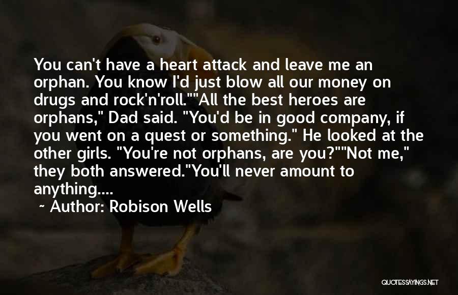 Robison Wells Quotes: You Can't Have A Heart Attack And Leave Me An Orphan. You Know I'd Just Blow All Our Money On