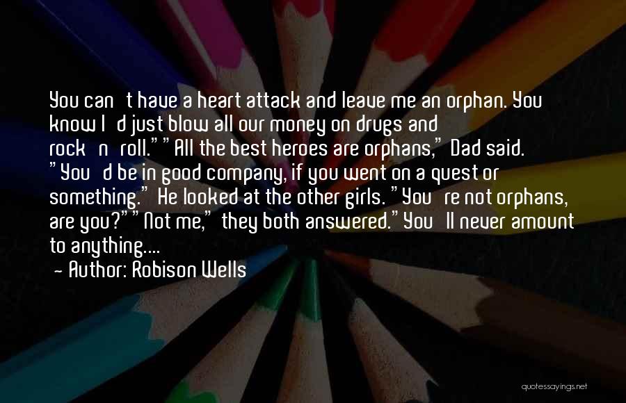 Robison Wells Quotes: You Can't Have A Heart Attack And Leave Me An Orphan. You Know I'd Just Blow All Our Money On