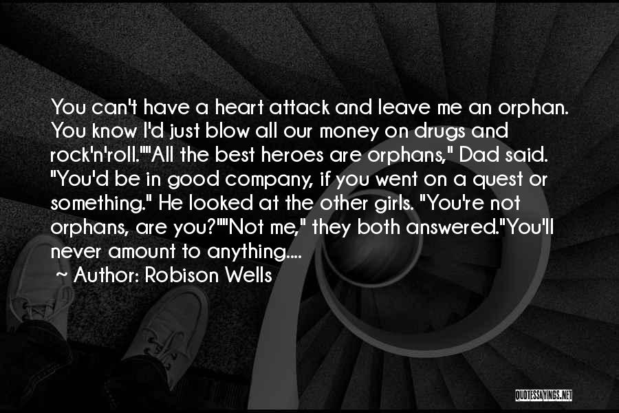 Robison Wells Quotes: You Can't Have A Heart Attack And Leave Me An Orphan. You Know I'd Just Blow All Our Money On