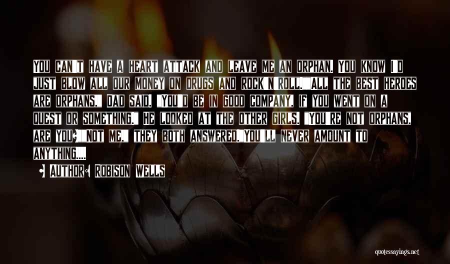 Robison Wells Quotes: You Can't Have A Heart Attack And Leave Me An Orphan. You Know I'd Just Blow All Our Money On
