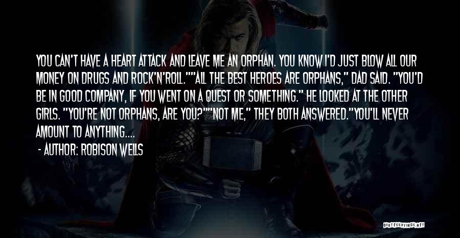 Robison Wells Quotes: You Can't Have A Heart Attack And Leave Me An Orphan. You Know I'd Just Blow All Our Money On