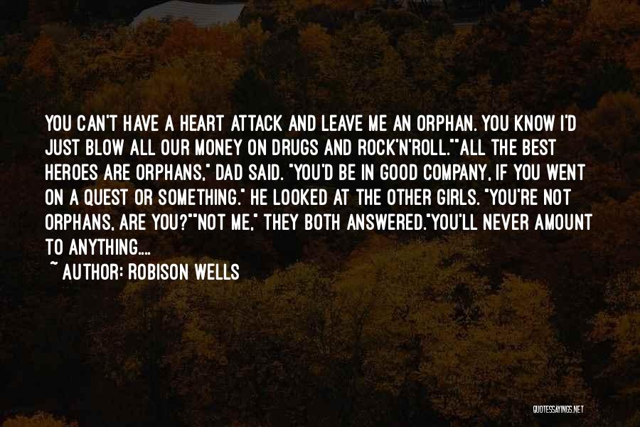 Robison Wells Quotes: You Can't Have A Heart Attack And Leave Me An Orphan. You Know I'd Just Blow All Our Money On