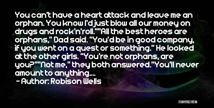 Robison Wells Quotes: You Can't Have A Heart Attack And Leave Me An Orphan. You Know I'd Just Blow All Our Money On