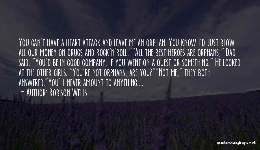 Robison Wells Quotes: You Can't Have A Heart Attack And Leave Me An Orphan. You Know I'd Just Blow All Our Money On