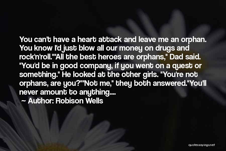 Robison Wells Quotes: You Can't Have A Heart Attack And Leave Me An Orphan. You Know I'd Just Blow All Our Money On