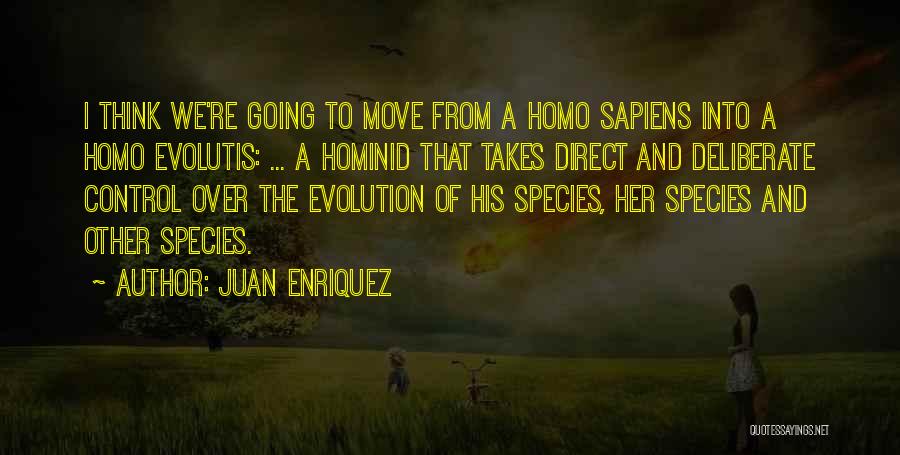 Juan Enriquez Quotes: I Think We're Going To Move From A Homo Sapiens Into A Homo Evolutis: ... A Hominid That Takes Direct