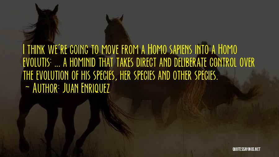 Juan Enriquez Quotes: I Think We're Going To Move From A Homo Sapiens Into A Homo Evolutis: ... A Hominid That Takes Direct