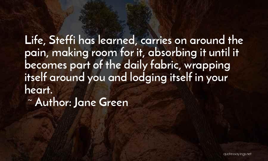 Jane Green Quotes: Life, Steffi Has Learned, Carries On Around The Pain, Making Room For It, Absorbing It Until It Becomes Part Of