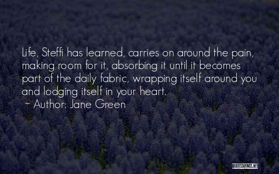 Jane Green Quotes: Life, Steffi Has Learned, Carries On Around The Pain, Making Room For It, Absorbing It Until It Becomes Part Of