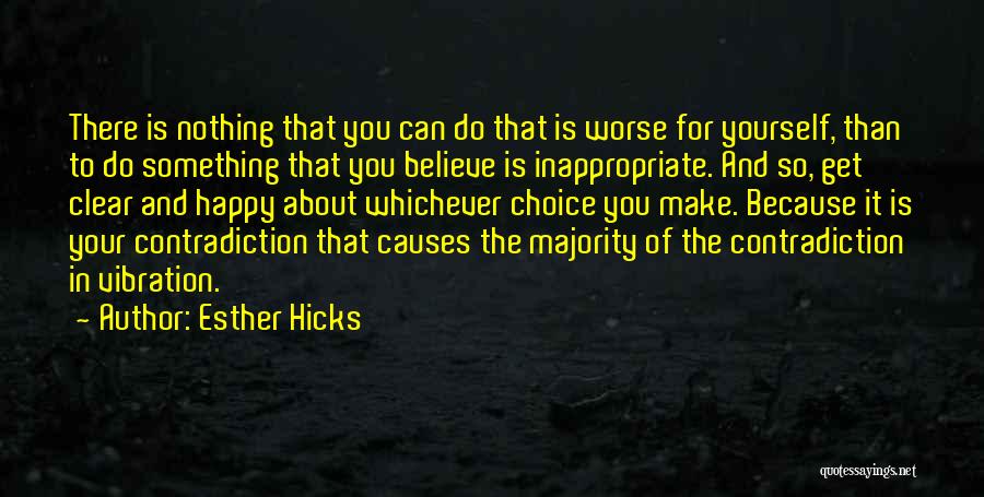 Esther Hicks Quotes: There Is Nothing That You Can Do That Is Worse For Yourself, Than To Do Something That You Believe Is