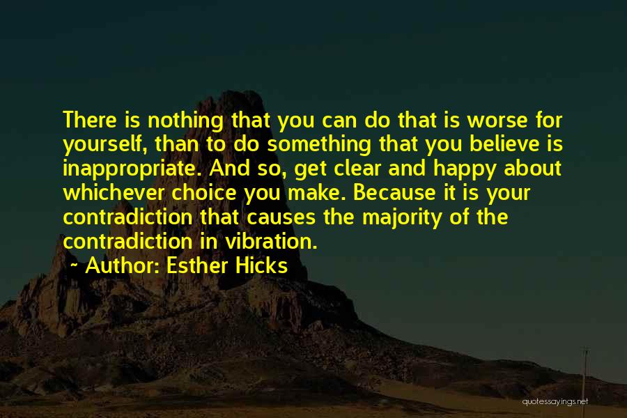 Esther Hicks Quotes: There Is Nothing That You Can Do That Is Worse For Yourself, Than To Do Something That You Believe Is