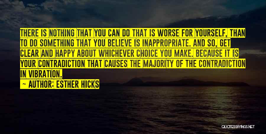 Esther Hicks Quotes: There Is Nothing That You Can Do That Is Worse For Yourself, Than To Do Something That You Believe Is