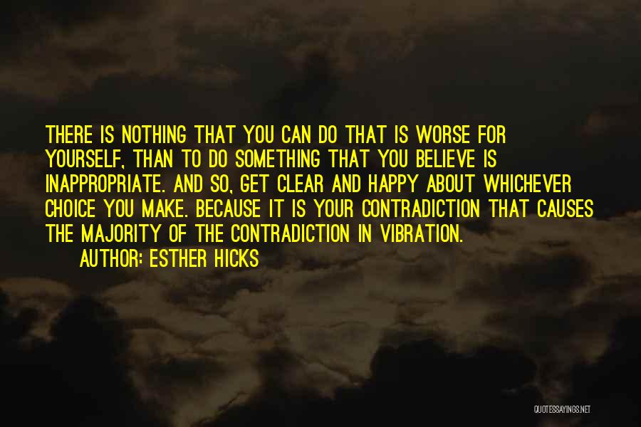 Esther Hicks Quotes: There Is Nothing That You Can Do That Is Worse For Yourself, Than To Do Something That You Believe Is