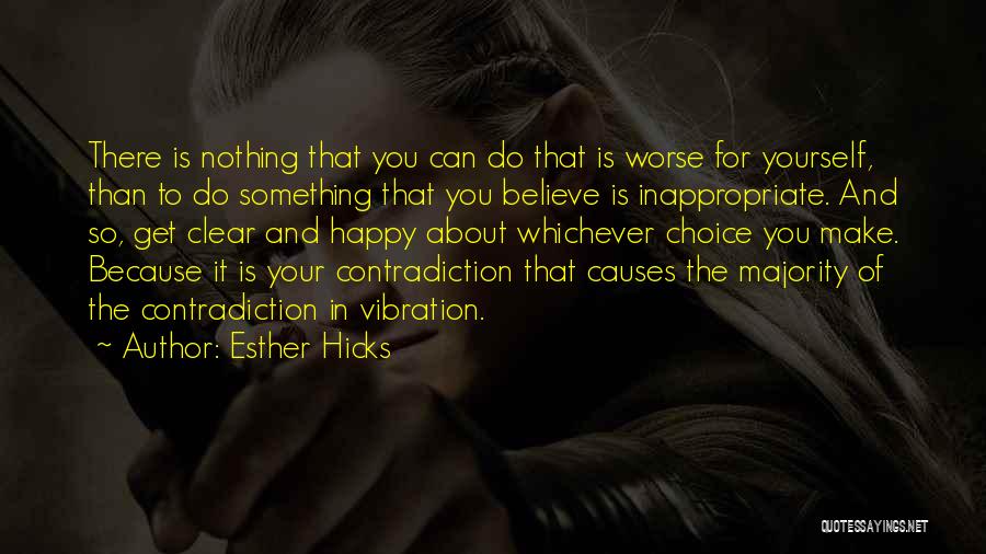 Esther Hicks Quotes: There Is Nothing That You Can Do That Is Worse For Yourself, Than To Do Something That You Believe Is